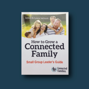 How to Grow a Connected Family - Small Group Leader's Guide