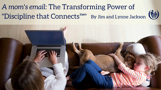 A mom’s email: The Transforming Power of “Discipline that Connects™”