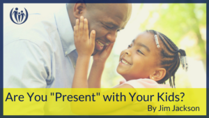 Are You Present with Your Kids