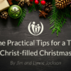 Some Practical Tips for a Truly Christ filled Christmas