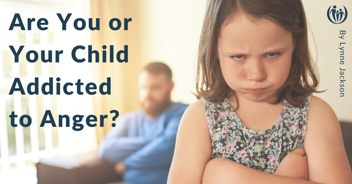 Are You or Your Child Addicted to Anger?