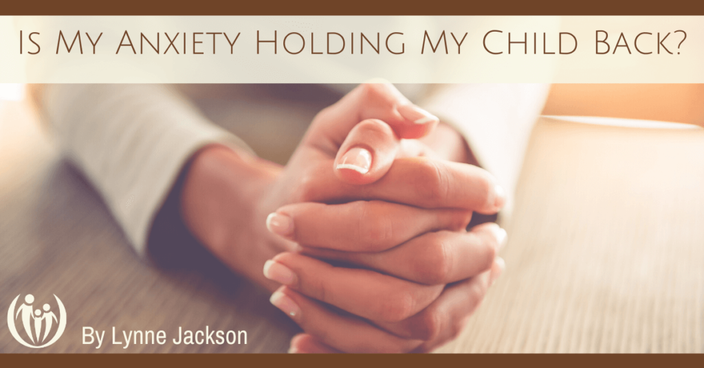 Is My Anxiety Holding My Child Back 1