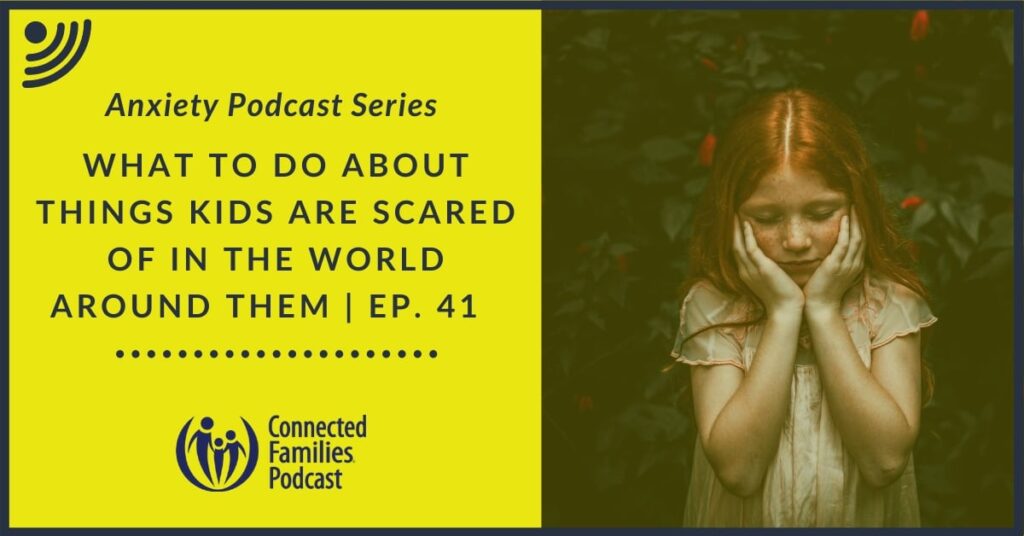 What to Do When Kids Are Scared of the World Around Them | Ep. 41