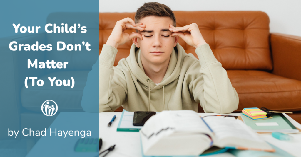 Your Child's Grades Don't Matter (To You) 1 Your Child's Grades Don't Matter (To You)