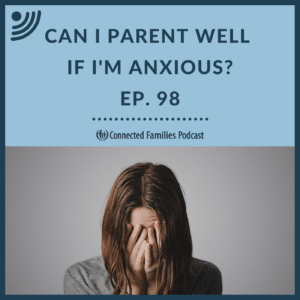 Can I Parent Well When I'm Anxious?