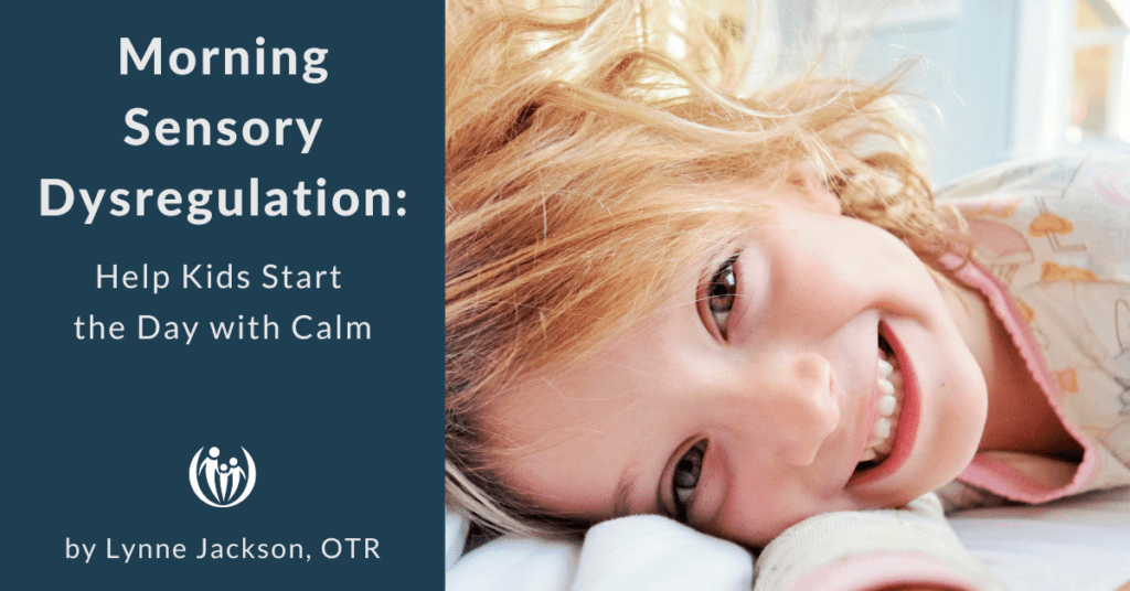 Morning Sensory Dysregulation 1 Morning Sensory Regulation: Help Kids Start the Day with Calm; written by Lynne Jackson, OTR
