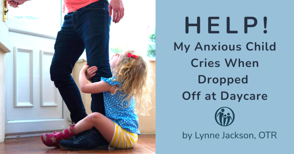 Help! My Anxious Child Cries When Dropped Off at Daycare 1 Help! My Anxious Child Cries When Dropped off at Daycare. by Lynne Jackson, OTR