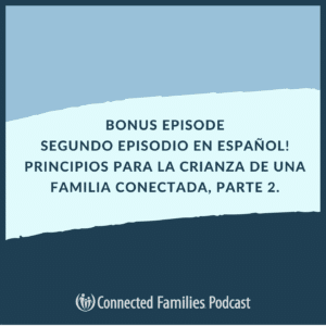 Segundo Episodio en Español! Principios para la crianza de una familia conectada, parte 2.