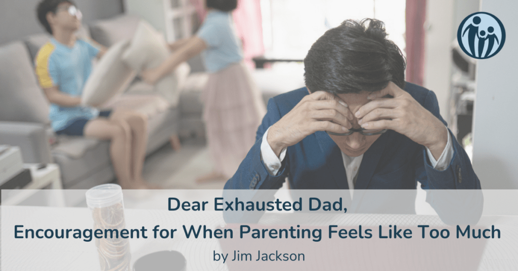 Dear Exhausted Dad: Encouragement for When Parenting Feels Like Too Much 1 exhausted dad, with heads in his hands while kids argue