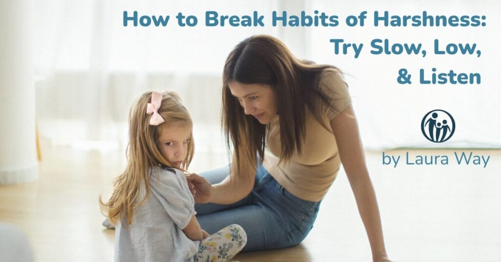 How to Break Habits of Harshness: Try Slow, Low, & Listen, by Laura Way