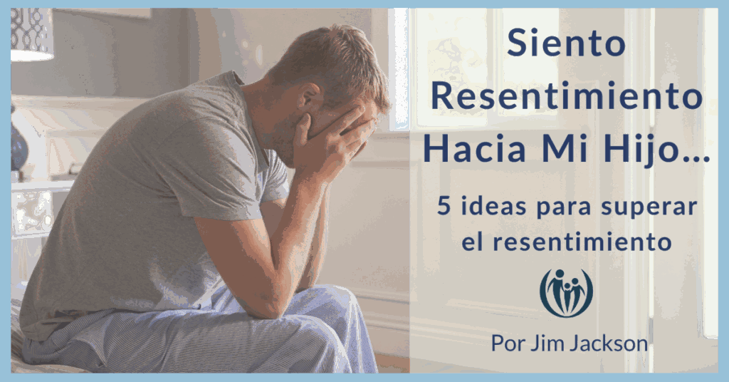Siento Resentimiento Hacia Mi Hijo… 7 Siento Resentimiento