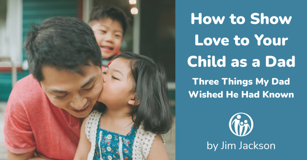 How to Show Love to Your Child as a Dad: 3 Things My Father Wished He'd Known 1 How to Show Love to Your Child as a Dad: 3 Things My Father Wished He'd Known